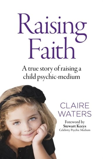 Raising Faith: A True Story of Raising a Child Psychic-Medium Waters Claire