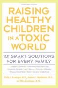 Raising Healthy Children in a Toxic World: 101 Smart Solutions for Every Family Needleman Herbert L., Landrigan Mary M., Landrigan Philip J.