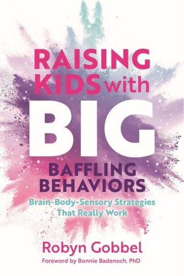 Raising Kids with Big, Baffling Behaviors: Brain-Body-Sensory Strategies That Really Work Jessica Kingsley Publishers
