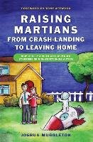Raising Martians - From Crash-Landing to Leaving Home: How to Help a Child with Asperger Syndrome or High-Functioning Autism Muggleton Joshua