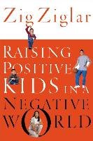 Raising Positive Kids in a Negative World Ziglar Zig