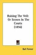 Raising the Veil: Or Scenes in the Courts (1856) Fenner Ball