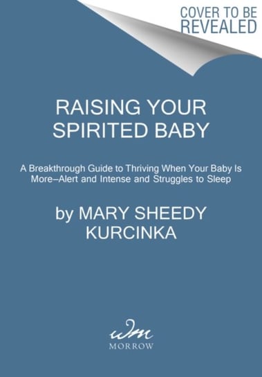 Raising Your Spirited Baby: A Breakthrough Guide to Thriving When Your Baby Is More . . . Alert and Kurcinka Mary Sheedy