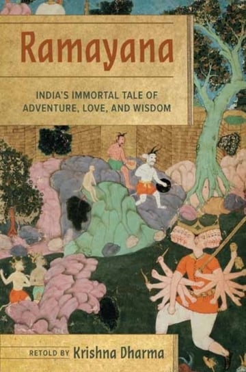 Ramayana. Indias Immortal Tale of Adventure, Love, and Wisdom Dharma Krishna