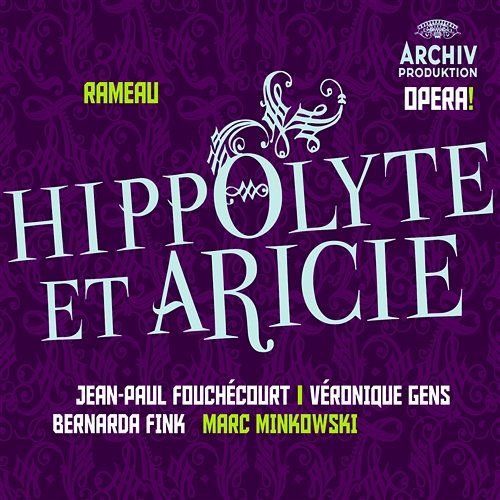 Rameau: Hippolyte et Aricie Jean-Paul Fouchécourt, Véronique Gens, Bernarda Fink, Les Musiciens du Louvre, Marc Minkowski