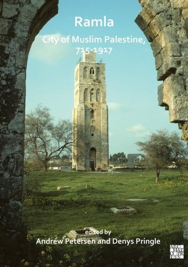 Ramla: City of Muslim Palestine, 715-1917: Studies in History, Archaeology and Architecture Opracowanie zbiorowe