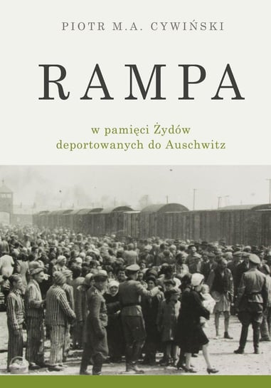 Rampa w pamięci Żydów deportowanych do Auschwitz Cywiński Piotr M. A.