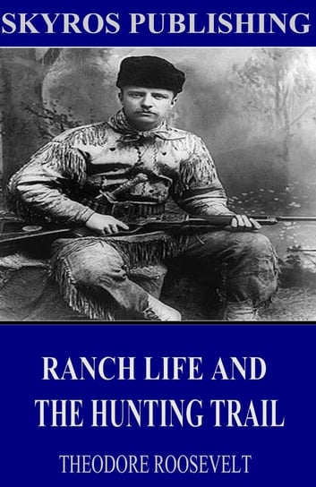 Ranch Life and the Hunting-Trail Theodore Roosevelt