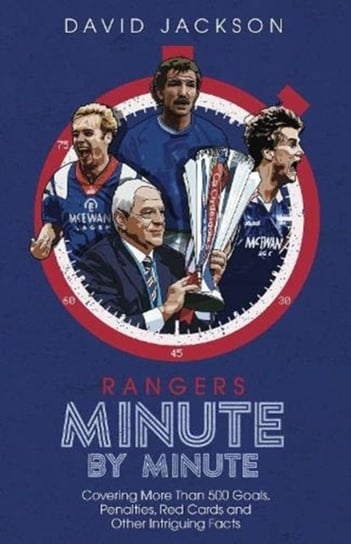 Rangers Minute By Minute: Covering More Than 500 Goals, Penalties, Red Cards and Other Intriguing Fa Jackson David