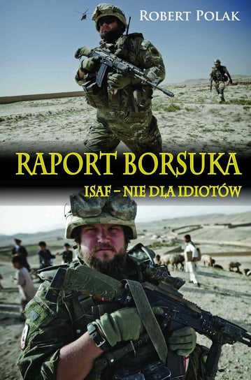 Raport Borsuka. ISAF nie dla idiotów Polak Robert