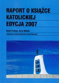 Raport o książce katolickiej. Edycja 2007 Frołow Jakub, Wolak Jerzy