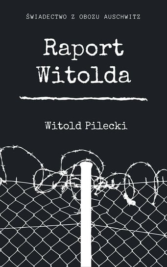 Raport Witolda. Świadectwo z obozu Aushwitz Pilecki Witold