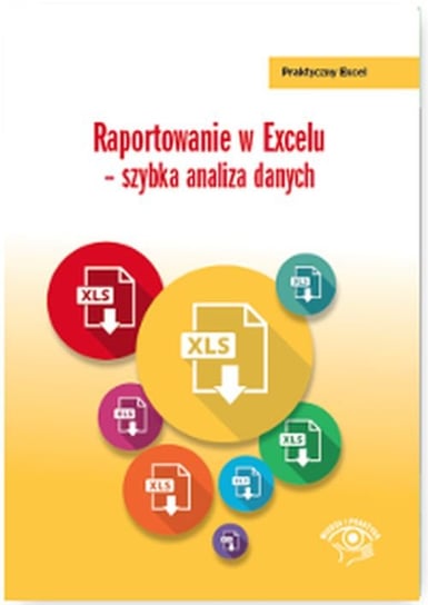 Raportowanie w Excelu – szybka analiza danych Opracowanie zbiorowe
