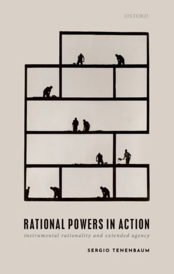 Rational Powers in Action: Instrumental Rationality and Extended Agency Opracowanie zbiorowe