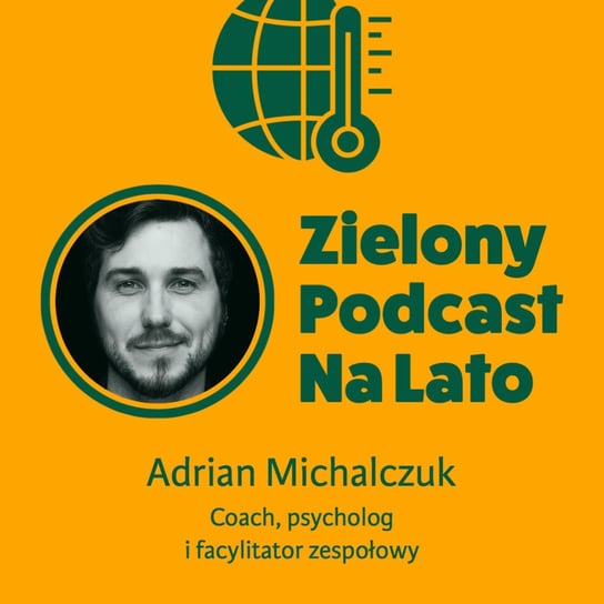 Ratowanie planety wymaga współpracy! Adrian Michalczuk, coach, psycholog i facylitator - Zielony podcast Rzyman Krzysztof