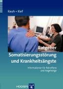 Rauh: Ratgeber Somatoforme Beschwerden und Krankheitsängste Rauh Elisabeth, Rief Winfried
