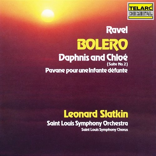 Ravel: Boléro, M. 81, Daphnis et Chloé Suite No. 2, M. 57b & Pavane pour une infante défunte, M. 19 Leonard Slatkin, St. Louis Symphony Orchestra