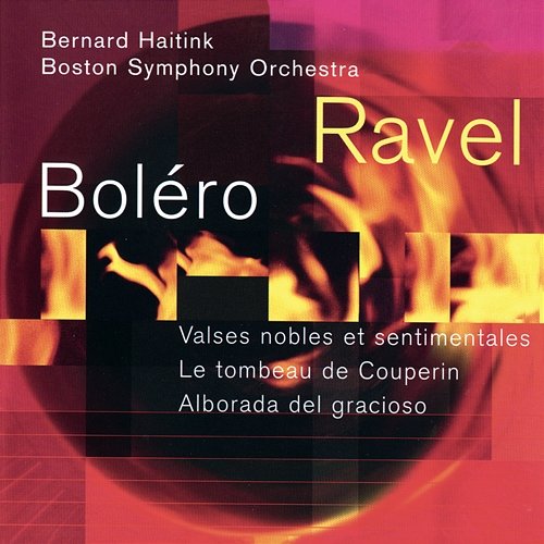 Ravel: Boléro; Valses nobles et sentimentales; Le tombeau de Couperin; Alborada del gracioso Bernard Haitink, Boston Symphony Orchestra