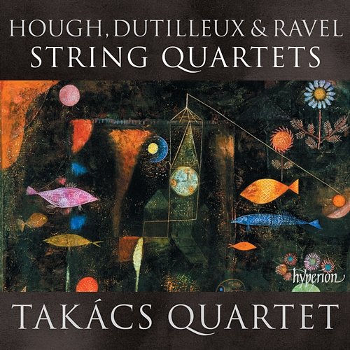 Ravel, Dutilleux & Hough: String Quartets Takács Quartet