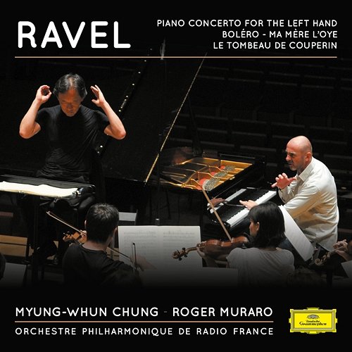 Ravel: Piano Concerto for the Left Hand, Boléro, Ma mère l'Oye, Le Tombeau de Couperin Myung-Whun Chung, Orchestre Philharmonique de Radio France, Roger Muraro