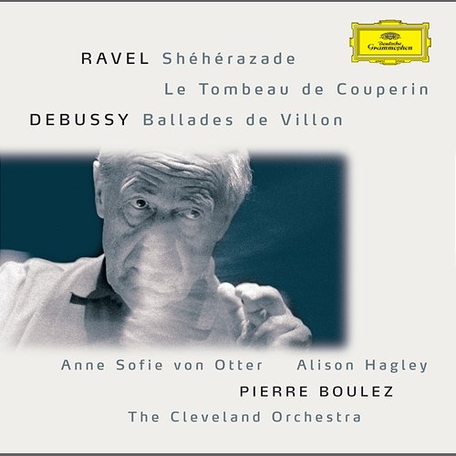 Ravel: Shéhérazade / Tombeau / Pavane; Debussy: Danses / Ballades de Villon Anne Sofie von Otter, Alison Hagley, The Cleveland Orchestra, Pierre Boulez