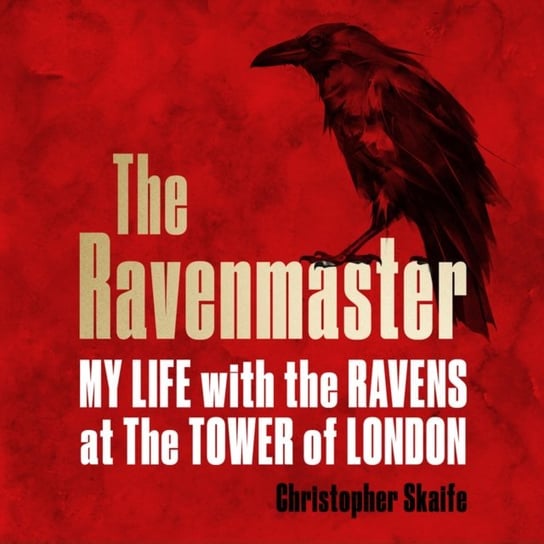 Ravenmaster: My Life with the Ravens at the Tower of London Skaife Christopher