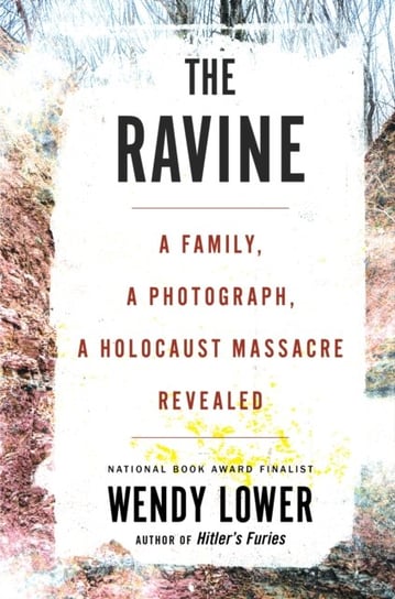 Ravine: A Family, a Photograph, a Holocaust Massacre Revealed Lower Wendy