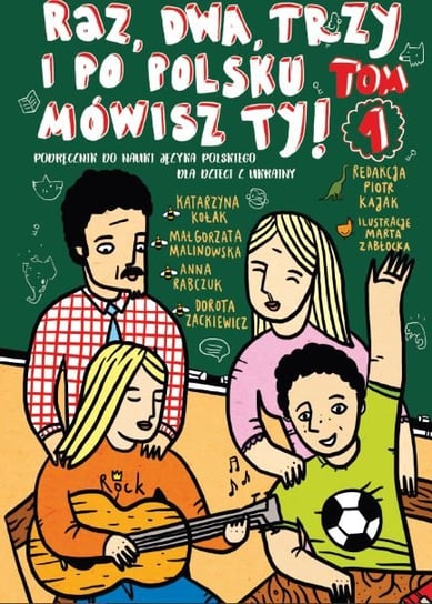 Raz, dwa, trzy i po polsku mówisz TY! Podręcznik do nauki języka polskiego dla dzieci z Ukrainy. Tom 1 Opracowanie zbiorowe