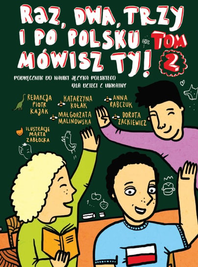 Raz, dwa, trzy i po polsku mówisz TY! Podręcznik do nauki języka polskiego dla dzieci z Ukrainy. Tom 2 Opracowanie zbiorowe