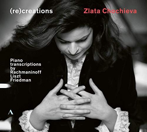 (Re)Creations - Piano Transcriptions By Rachmaninoff. Liszt. Friedman Zlata Chochieva