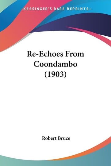 Re-Echoes From Coondambo (1903) Bruce Robert