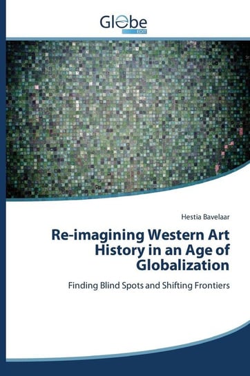 Re-imagining Western Art History in an Age of Globalization Bavelaar Hestia