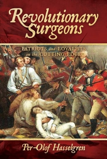 Re. Volumeutionary Surgeons. Patriots and Loyalists on the Cutting Edge Per-Olof Hasselgren