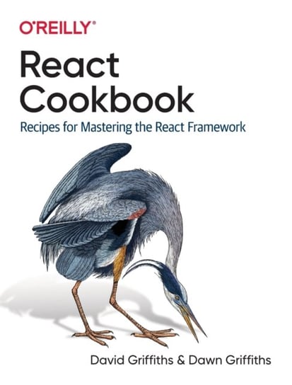 React Cookbook: Recipes for Mastering the React Framework David Griffiths