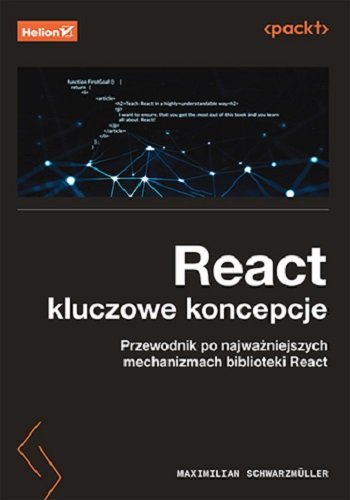 React: kluczowe koncepcje. Przewodnik po najważniejszych mechanizmach biblioteki React Maximilian Schwarzmuller