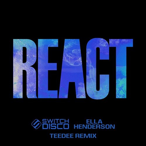 REACT (TeeDee Remix) Switch Disco, TeeDee, Ella Henderson