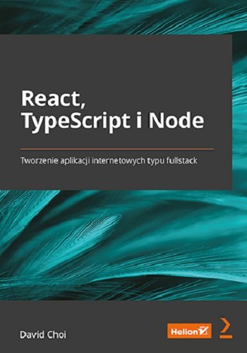 React, TypeScript i Node. Tworzenie aplikacji internetowych typu fullstack David Choi