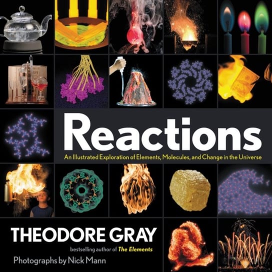 Reactions: An Illustrated Exploration of Elements, Molecules, and Change in the Universe Gray Theodore