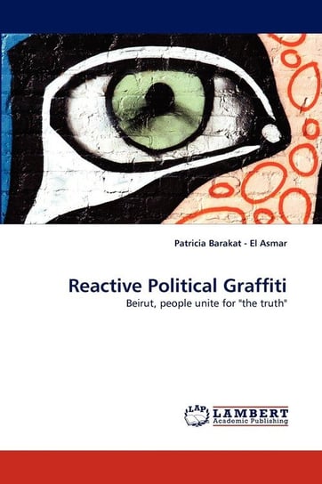 Reactive Political Graffiti Barakat - El Asmar Patricia