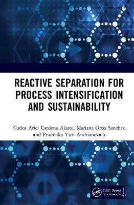 Reactive Separation for Process Intensification and Sustainability Alzate Carlos Ariel Cardona