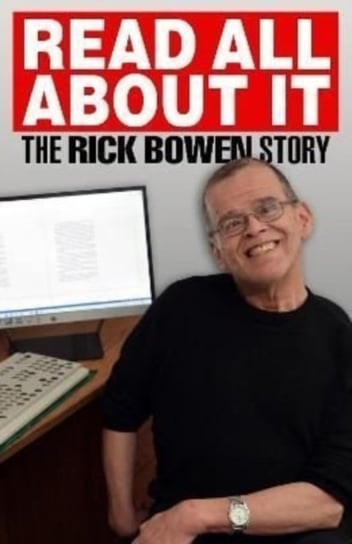 Read all about It: The Rick Bowen Story Rick Bowen