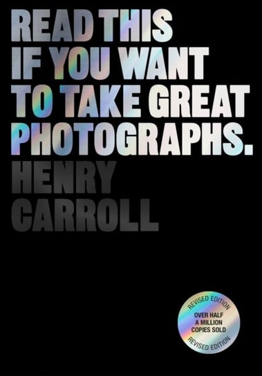 Read This if You Want to Take Great Photographs Carroll Henry