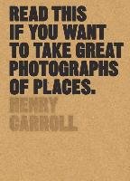 Read This if You Want to Take Great Photographs of Places Carroll Henry