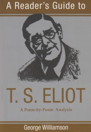Readers Guide to T.S. Eliot: A Poem by Poem Analysis George Williamson