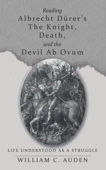Reading Albrecht Dürer's The Knight, Death, and the Devil Ab Ovum Auden William  C.