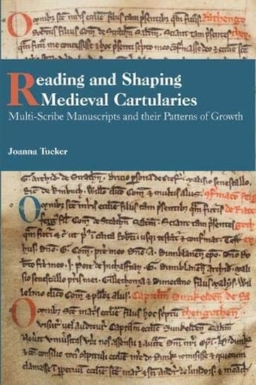 Reading and Shaping Medieval Cartularies - Multi-Scribe Manuscripts and their Patterns of Growth Joanna Tucker