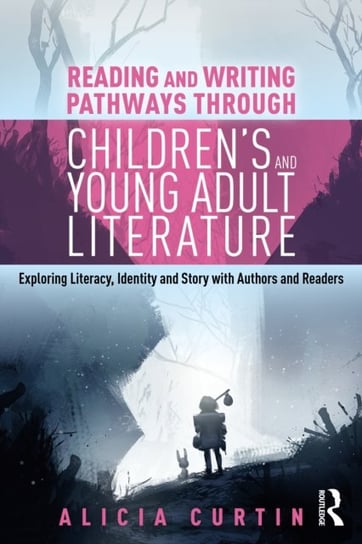 Reading and Writing Pathways through Children's and Young Adult Literature Alicia Curtin