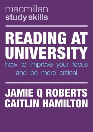 Reading at University: How to Improve Your Focus and Be More Critical Jamie Q Roberts, Caitlin Hamilton