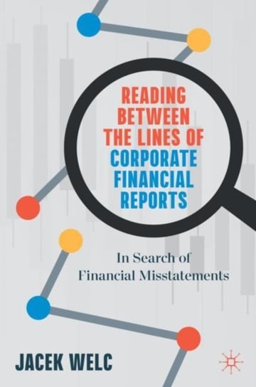 Reading Between the Lines of Corporate Financial Reports: In Search of Financial Misstatements Jacek Welc