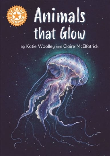 Reading Champion: Animals that Glow: Independent Reading Orange 6 Non-fiction Woolley Katie